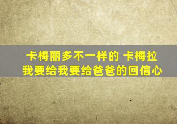 卡梅丽多不一样的 卡梅拉 我要给我要给爸爸的回信心